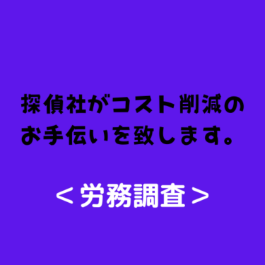 ＜労務コンサル＞探偵社がコスト削減のお手伝いをさせて頂きます。