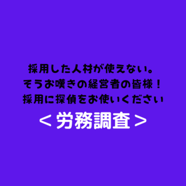 ＜労務調査＞採用した人材が使えない。そうお嘆きの経営者の皆様！採用に探偵をお使いください
