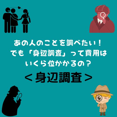 ＜身辺調査＞あの人のことを調べたい！でも「身辺調査」って費用はいくら位かかるの？