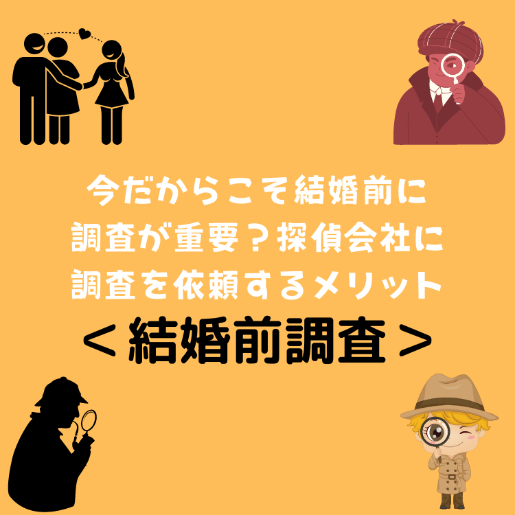 ＜結婚前調査＞今だからこそ結婚前に調査が重要？探偵会社に調査を依頼するメリット