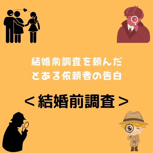 ＜結婚前調査＞結婚前調査を頼んだ、とある依頼者の告白