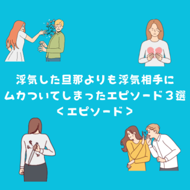 浮気した旦那よりも浮気相手にムカついてしまったエピソード３選