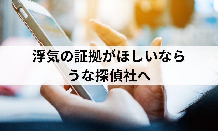 きちんとした浮気の証拠がほしいならうな探偵社へ